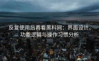 反复使用后再看黑料网：界面设计、功能逻辑与操作习惯分析