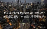 把天美影院放进日常使用后的感受:分类是否清晰,对查找内容是否友好