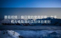 蘑菇视频｜偏日常的使用观察：在手机与电脑端的实际体验差别