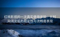 红桃影视的一次真实使用体验：长时间浏览后的稳定性与流畅度表现