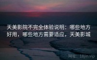 天美影院不完全体验说明：哪些地方好用，哪些地方需要适应，天美影城