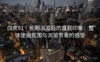 白虎91｜长期浏览后的直观印象：整体使用氛围与浏览节奏的感受