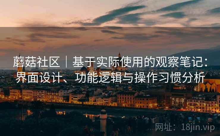 蘑菇社区｜基于实际使用的观察笔记：界面设计、功能逻辑与操作习惯分析